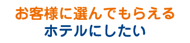 お客様に選んでもらえるホテルにしたい
