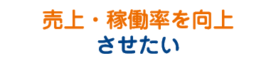 売り上げ・稼働率を向上させたい