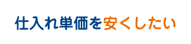 仕入単価を安くしたい